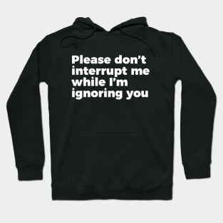 Sarcastic Don't Interrupt Me I'm Ignoring You T-shirt Hoodie